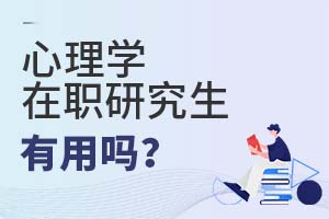 2025年心理學(xué)在職研究生有用嗎?
