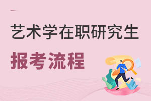 藝術(shù)學在職研究生報考流程
