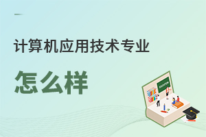 計(jì)算機(jī)應(yīng)用技術(shù)專業(yè)怎么樣