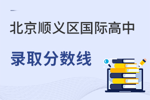 北京順義區(qū)國(guó)際高中錄取分?jǐn)?shù)線