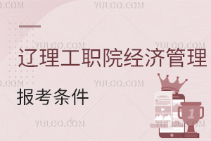 遼寧理工職業(yè)學(xué)院經(jīng)濟(jì)管理分院報(bào)考條件