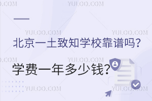 北京一土致知學(xué)校靠譜嗎？學(xué)費(fèi)一年多少錢？