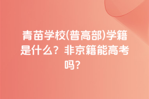 青苗學校(普高部)學籍是什么？非京籍能高考嗎？
