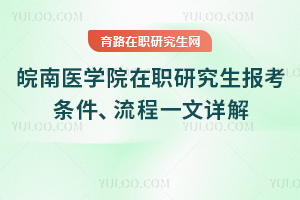2025年皖南醫(yī)學(xué)院在職研究生報(bào)考條件、流程一文詳解