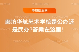 廊坊華航藝術(shù)學(xué)校是公辦還是民辦?答案在這里！