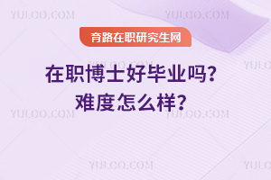 在職博士好畢業(yè)嗎？難度怎么樣？